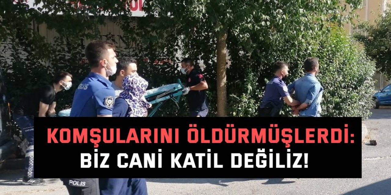 KOMŞULARINI ÖLDÜRMÜŞLERDİ: Biz cani katil değiliz!