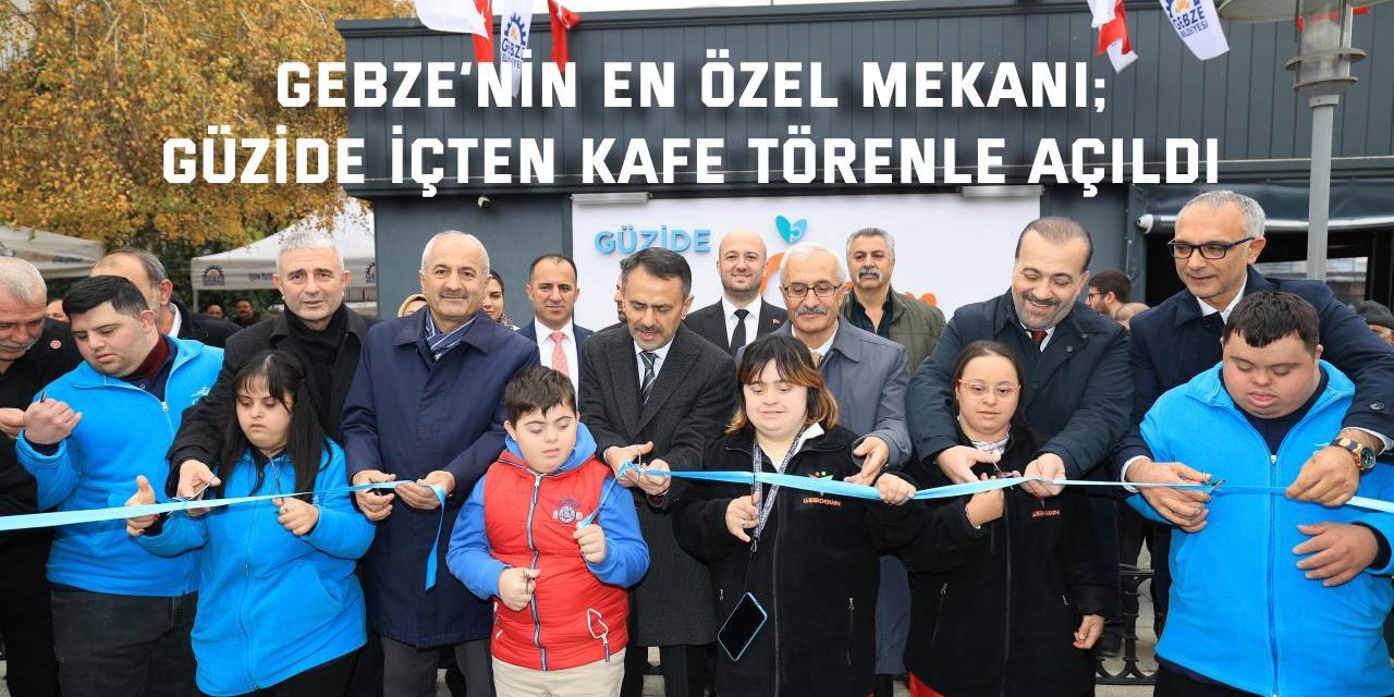 Gebze’nin en özel mekanı; Güzide İçten Kafe törenle açıldı