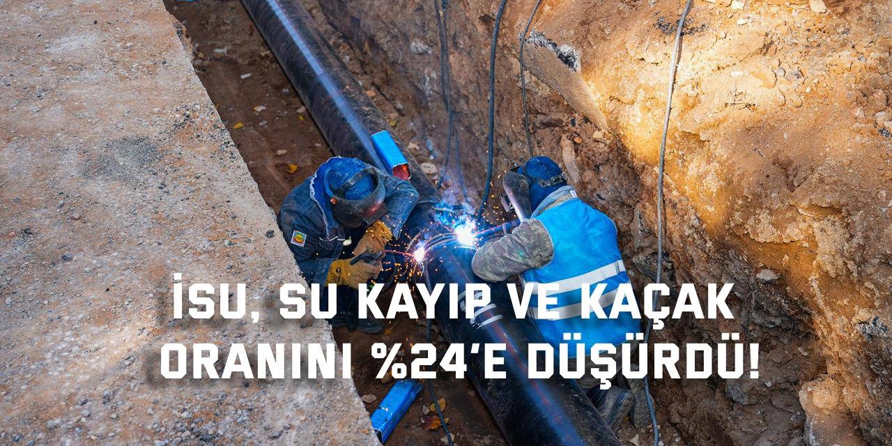 İSU, su kayıp ve kaçak  oranını %24’e düşürdü!