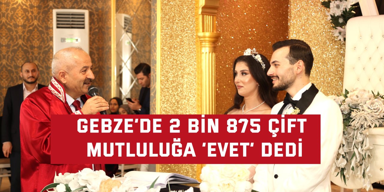 GEBZE’DE    2 bin 875 çift mutluluğa ‘evet’ dedi