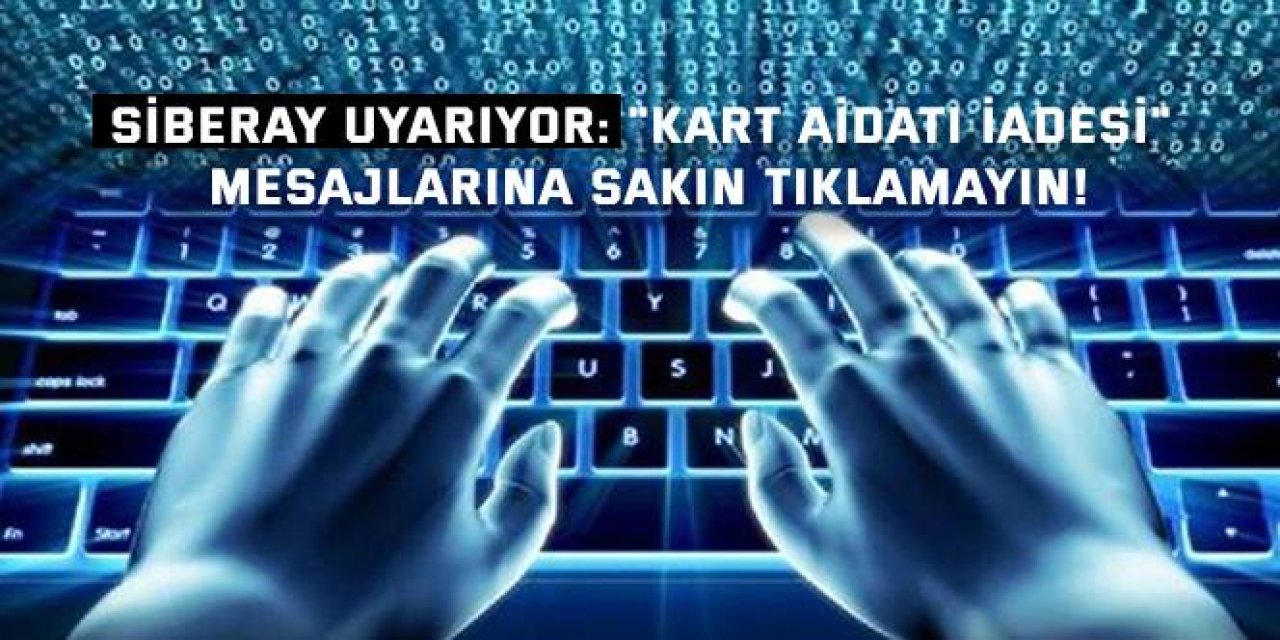 SİBERAY Uyarıyor: "Kart Aidatı İadesi" Mesajlarına Sakın Tıklamayın!