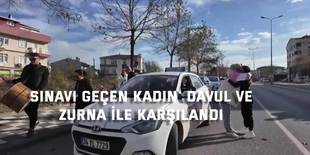 Sınavı geçen kadın  davul ve zurna ile karşılandı