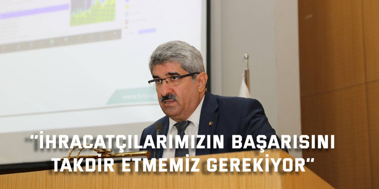 ‘’İhracatçılarımızın başarısını  takdir etmemiz gerekiyor’’