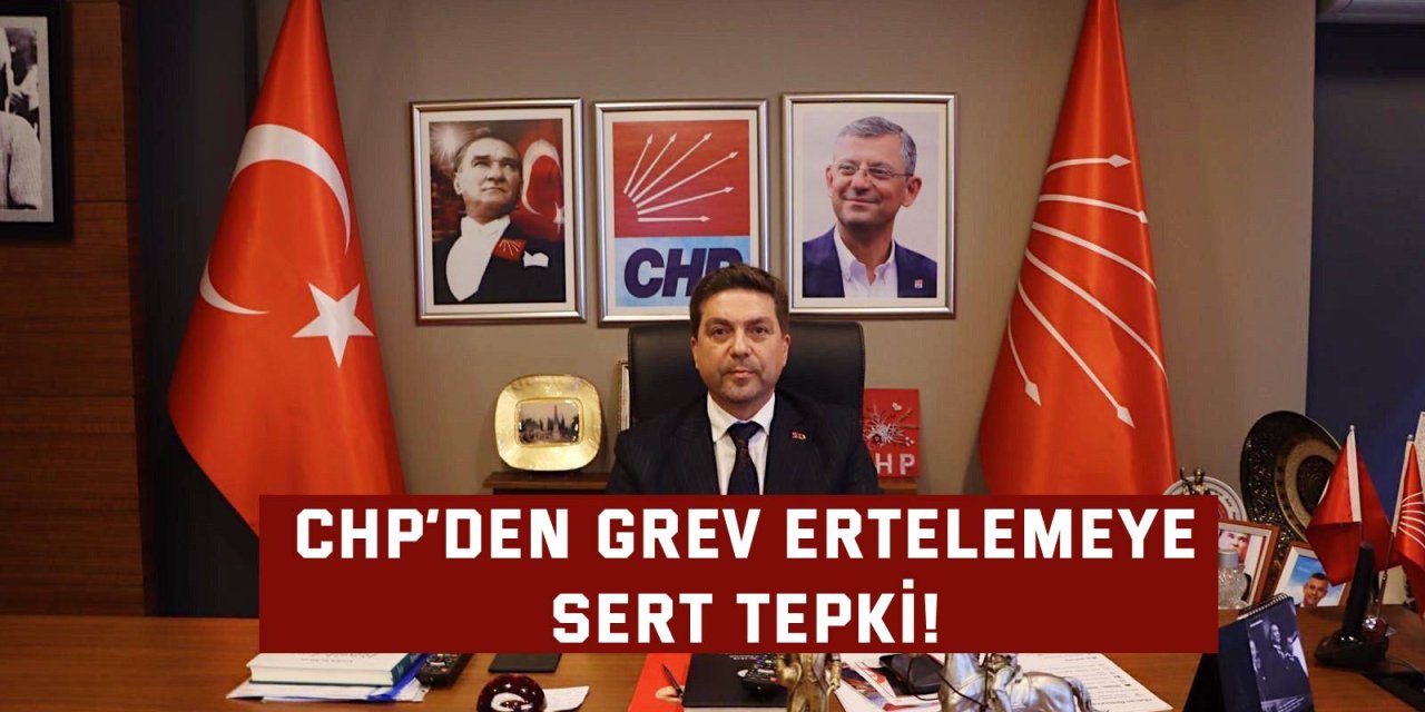 CHP’den grev ertelemeye sert tepki!