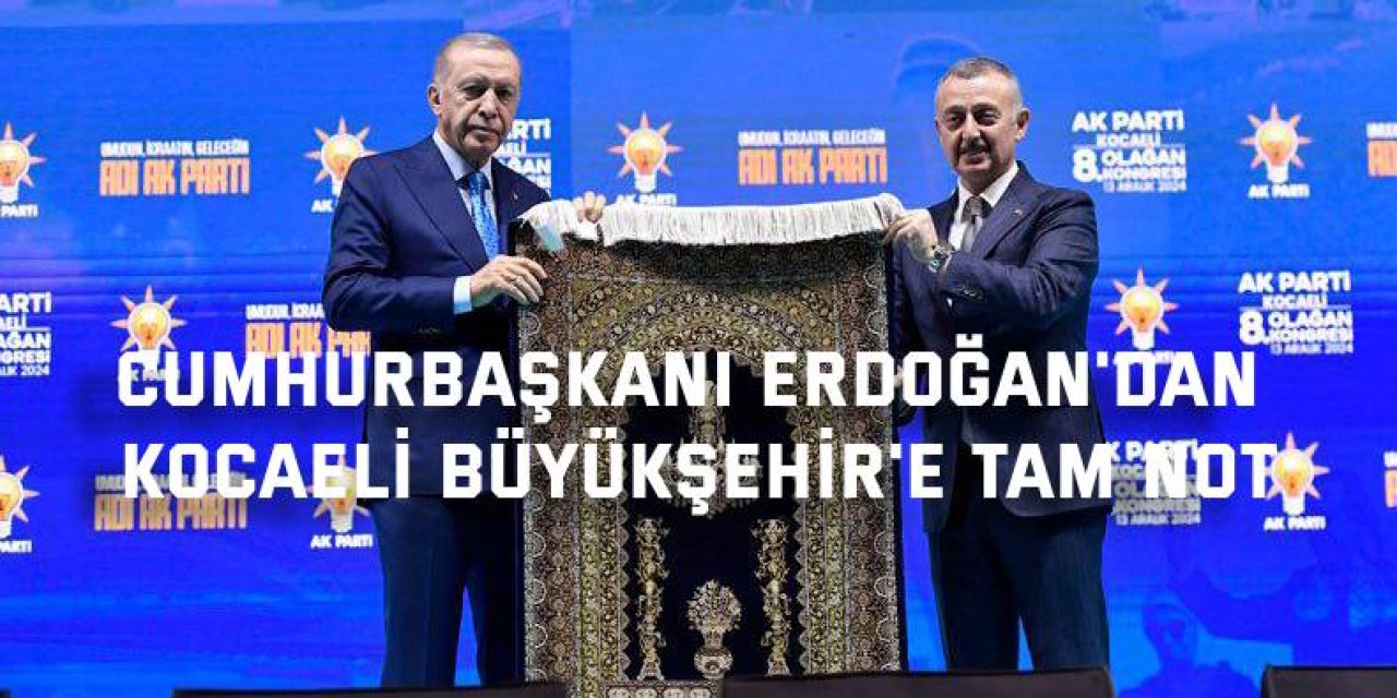 Cumhurbaşkanı Erdoğan'dan Kocaeli Büyükşehir'e tam not