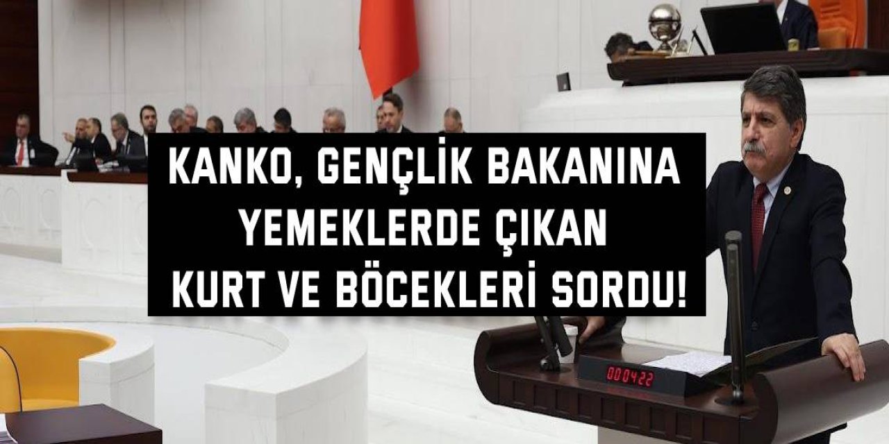 Kanko, Gençlik Bakanına yemeklerde çıkan kurt ve böcekleri sordu!