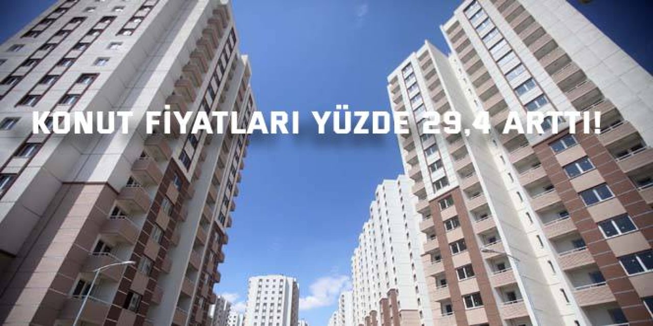 Konut fiyatları yüzde 29,4 arttı!