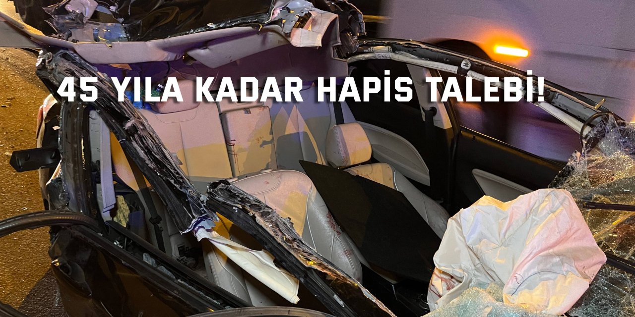 45 yıla kadar hapis talebi!