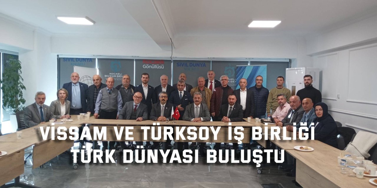 VİSSAM VE TÜRKSOY İŞ BİRLİĞİ    Türk Dünyası Buluştu