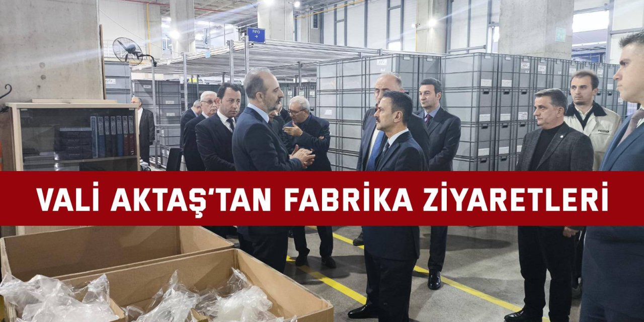 Vali Aktaş’tan Fabrika Ziyaretleri