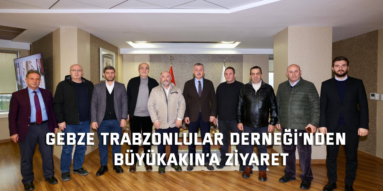 Gebze Trabzonlular Derneği’nden  Büyükakın’a ziyaret