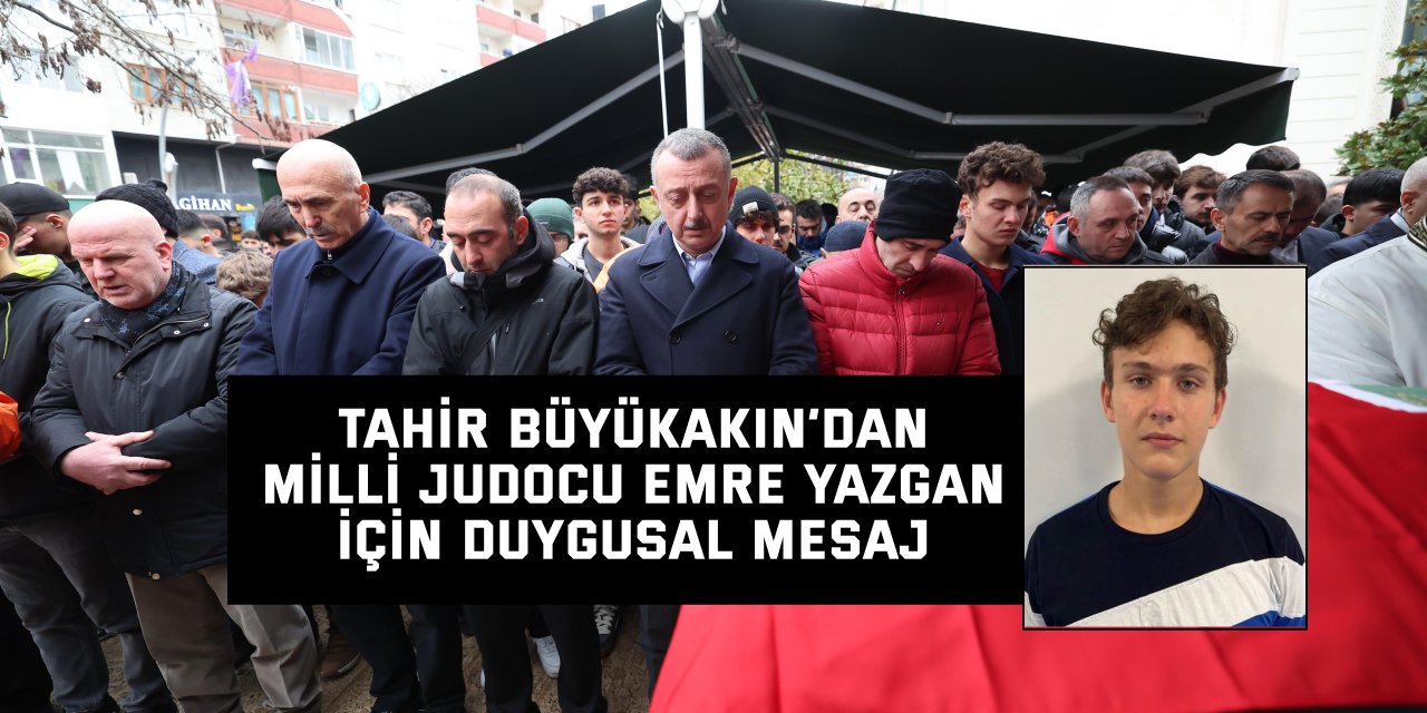 Tahir Büyükakın’dan Milli Judocu Emre Yazgan İçin Duygusal Mesaj