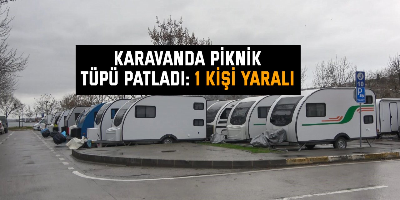 Karavanda piknik tüpü patladı: 1 kişi yaralı