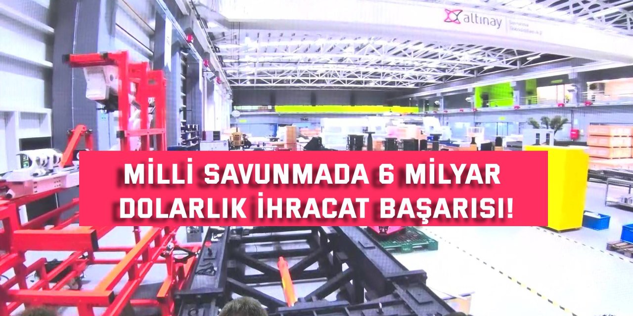 Milli savunmada 6 milyar  dolarlık ihracat başarısı!