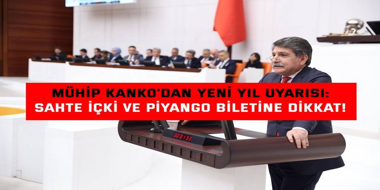 MÜHİP KANKO’DAN YENİ YIL UYARISI:    Sahte içki ve piyango biletine dikkat!