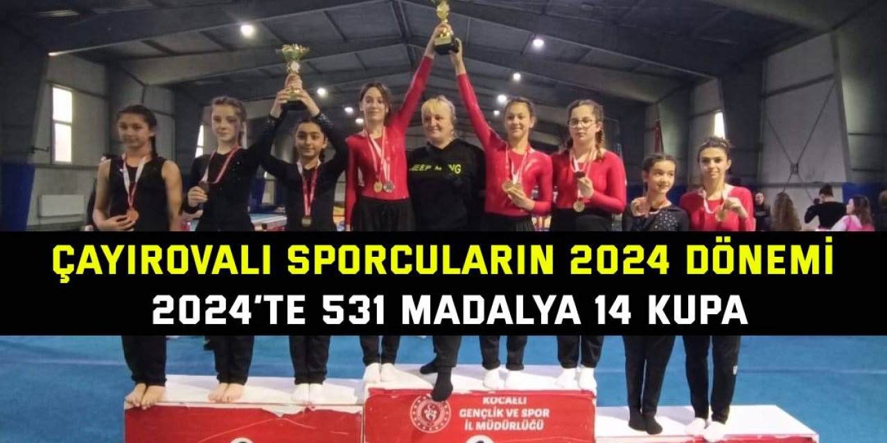 ÇAYIROVALI SPORCULARIN 2024 DÖNEMİ 2024’te 531 madalya 14 kupa