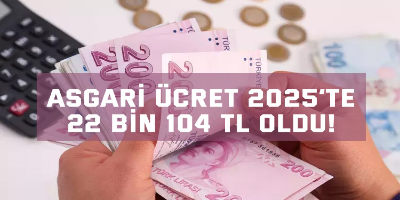 Asgari Ücret 2025’te 22 Bin 104 TL Oldu!