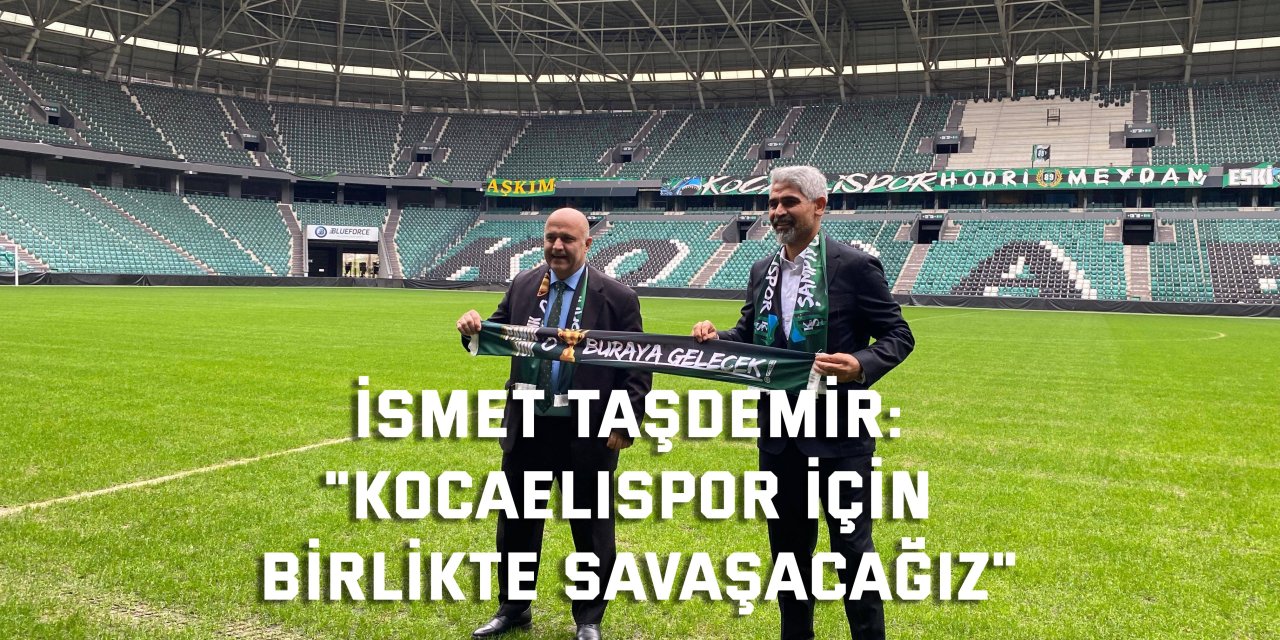 İSMET TAŞDEMİR: "Kocaelispor için birlikte savaşacağız"