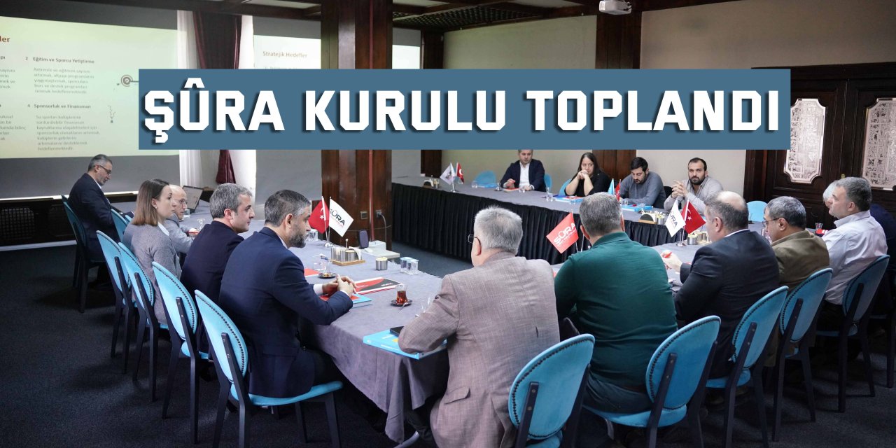 ŞÛRA kurulu toplandı