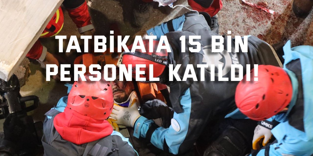 Tatbikata 15 bin personel katıldı!