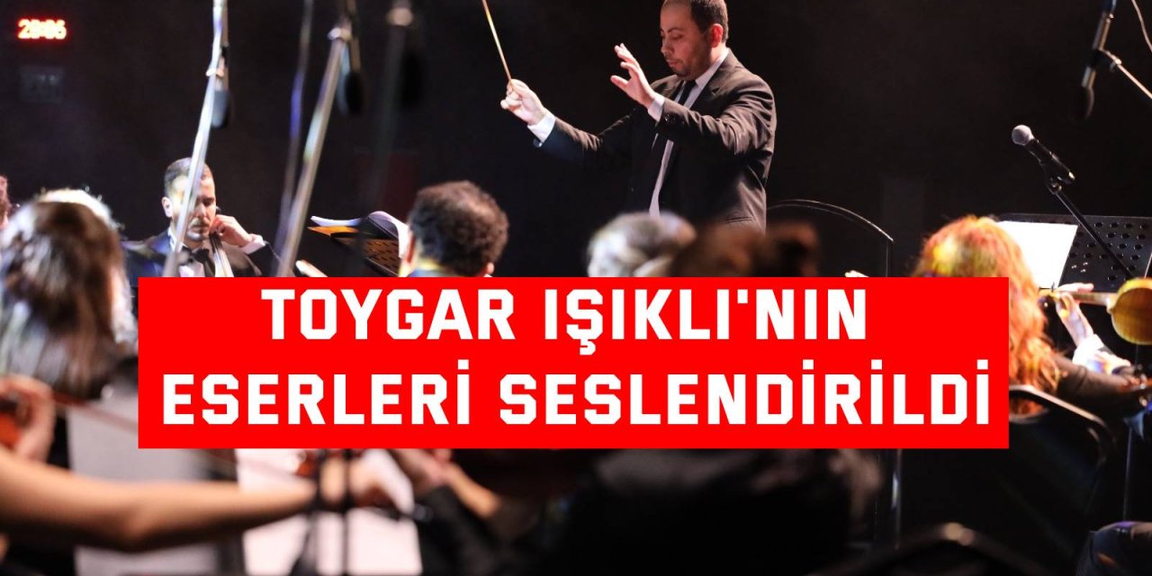 Toygar Işıklı'nın eserleri seslendirildi