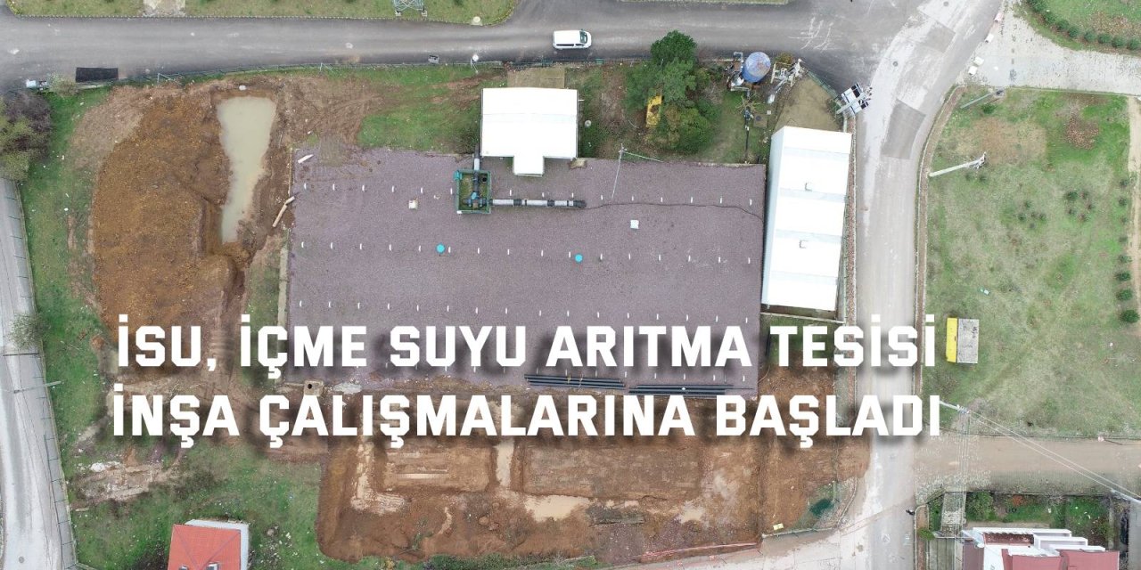 İSU, içme suyu arıtma tesisi  inşa çalışmalarına başladı