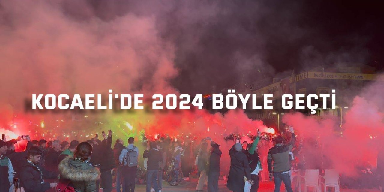 Kocaeli'de 2024 böyle geçti