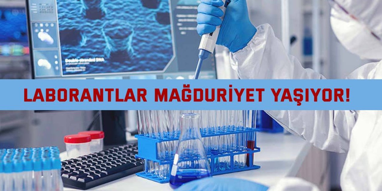 Laborantlar mağduriyet yaşıyor!