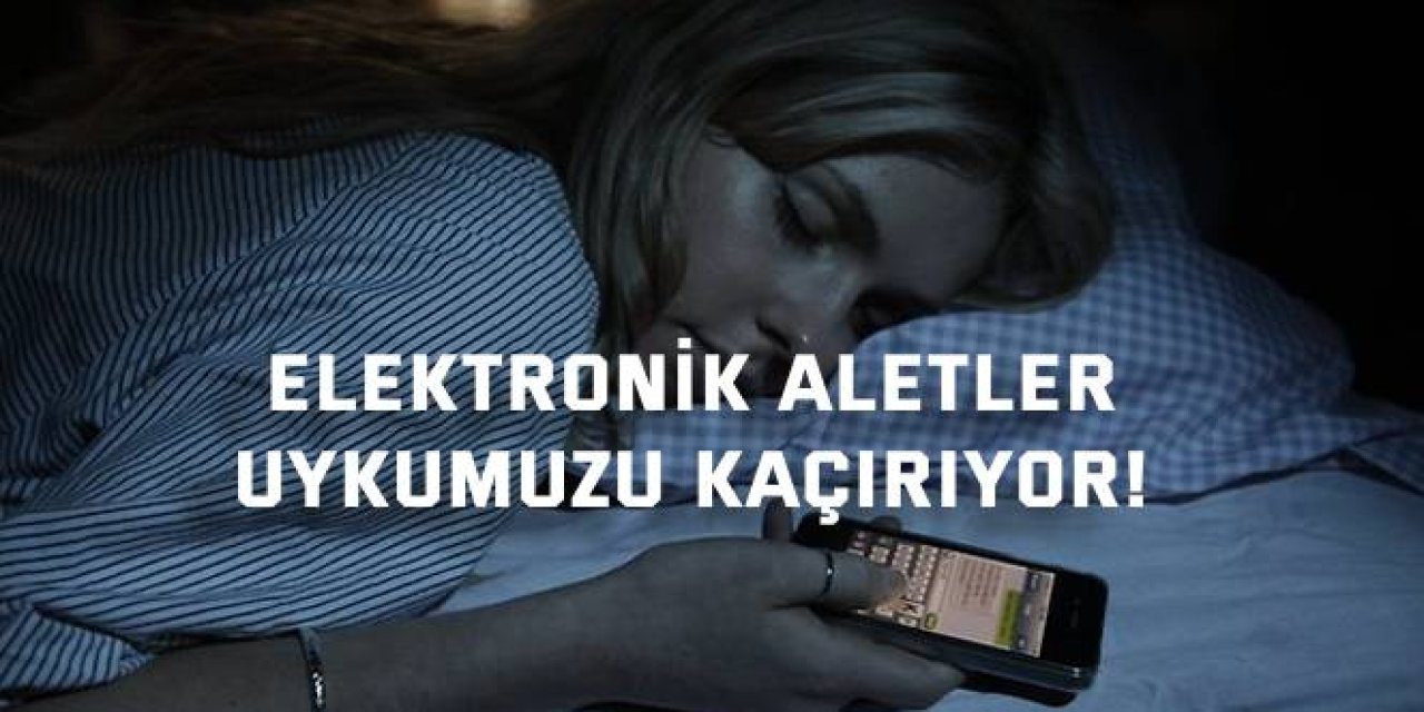 Elektronik aletler uykumuzu kaçırıyor!