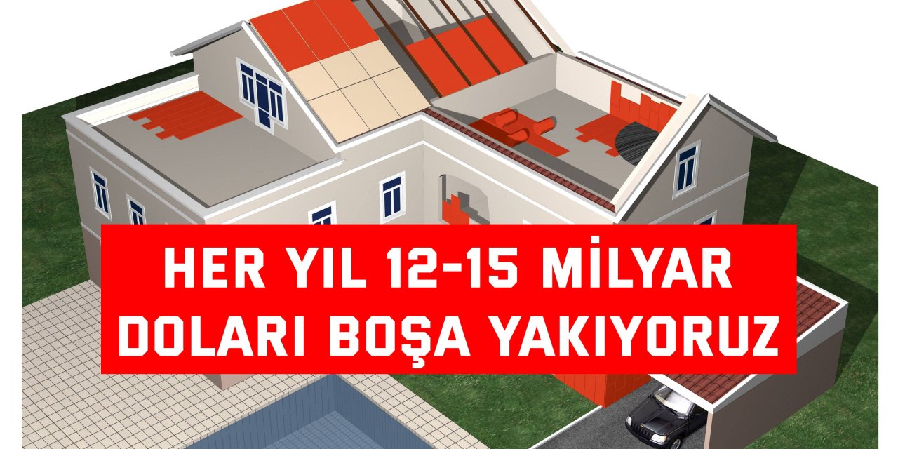 Her yıl 12-15 milyar doları boşa yakıyoruz