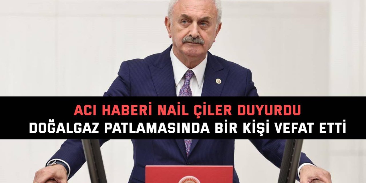 ACI HABERİ NAİL ÇİLER DUYURDU    Doğalgaz patlamasında bir kişi vefat etti