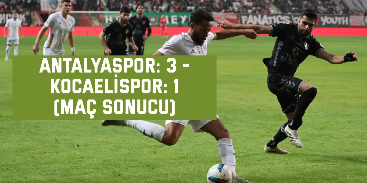 Antalyaspor: 3 - Kocaelispor: 1 (Maç sonucu)