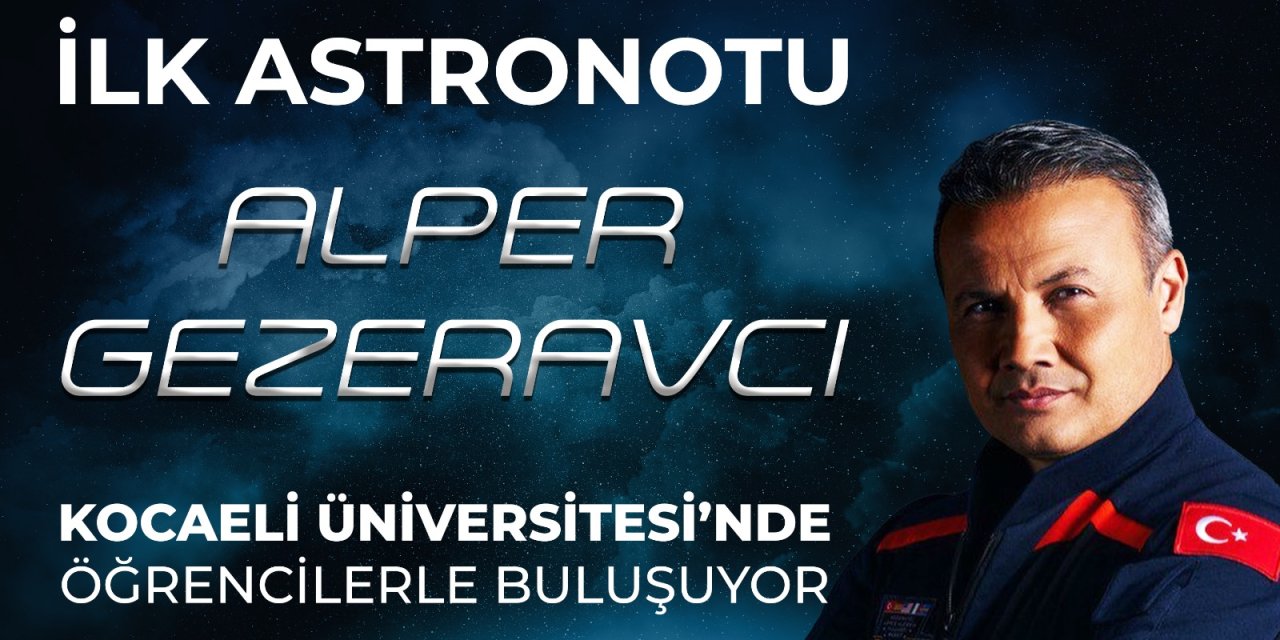 Türkiye'nin İlk Astronotu Alper Gezeravcı Kocaeli Üniversitesi’nde Öğrencilerle Buluşacak