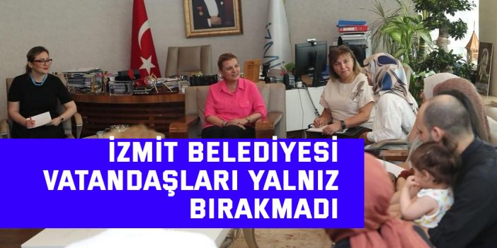 İzmit Belediyesi vatandaşları yalnız bırakmadı