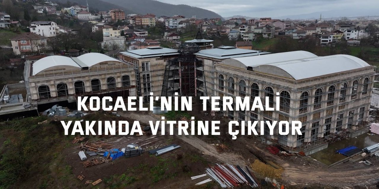 Kocaeli’nin termali yakında vitrine çıkıyor