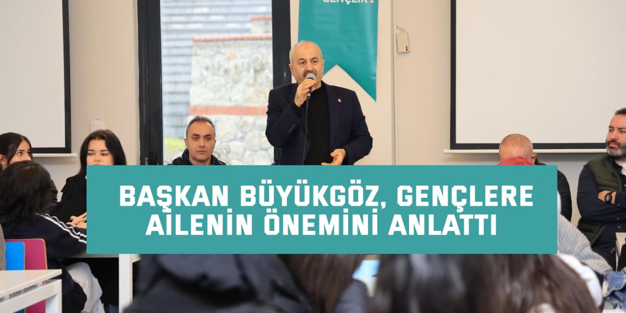 Başkan Büyükgöz, gençlere ailenin önemini anlattı