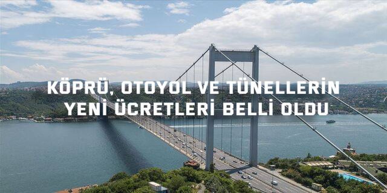 Köprü, otoyol ve tünellerin yeni ücretleri belli oldu