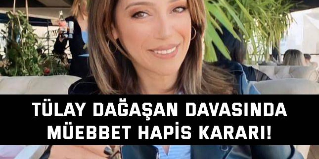 Tülay Dağaşan davasında  müebbet hapis kararı!