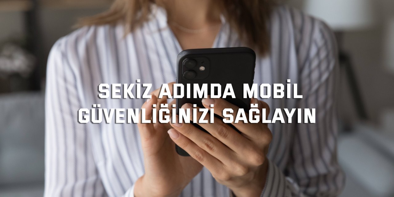 Sekiz adımda mobil  güvenliğinizi sağlayın