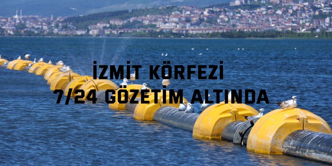 İzmit Körfezi 7/24 gözetim altında