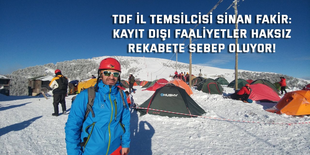 TDF İL TEMSİLCİSİ SİNAN FAKİR:  Kayıt dışı faaliyetler haksız  rekabete sebep oluyor!