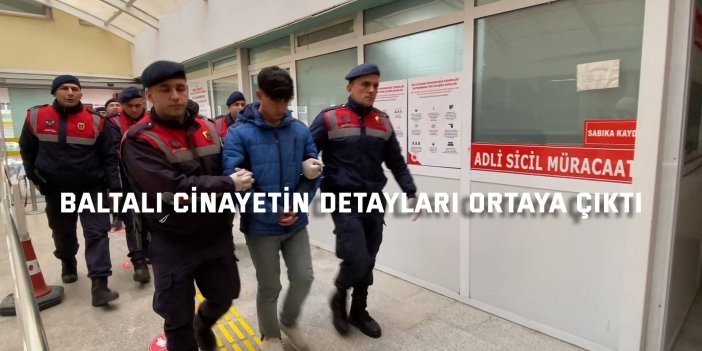 Baltalı cinayetin detayları ortaya çıktı