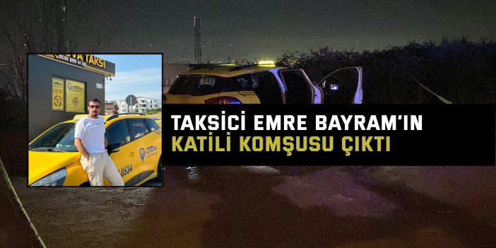 Taksici Emre Bayram’ın Katili Komşusu Çıktı