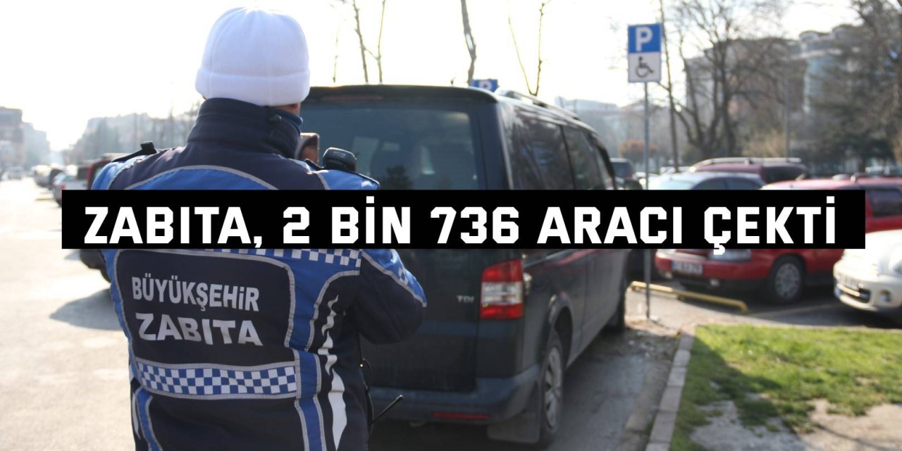 Zabıta, 2 bin 736 aracı çekti