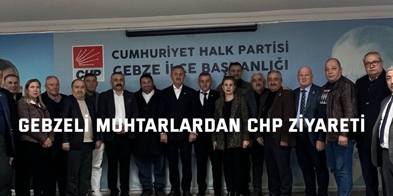 Gebzeli muhtarlardan CHP ziyareti