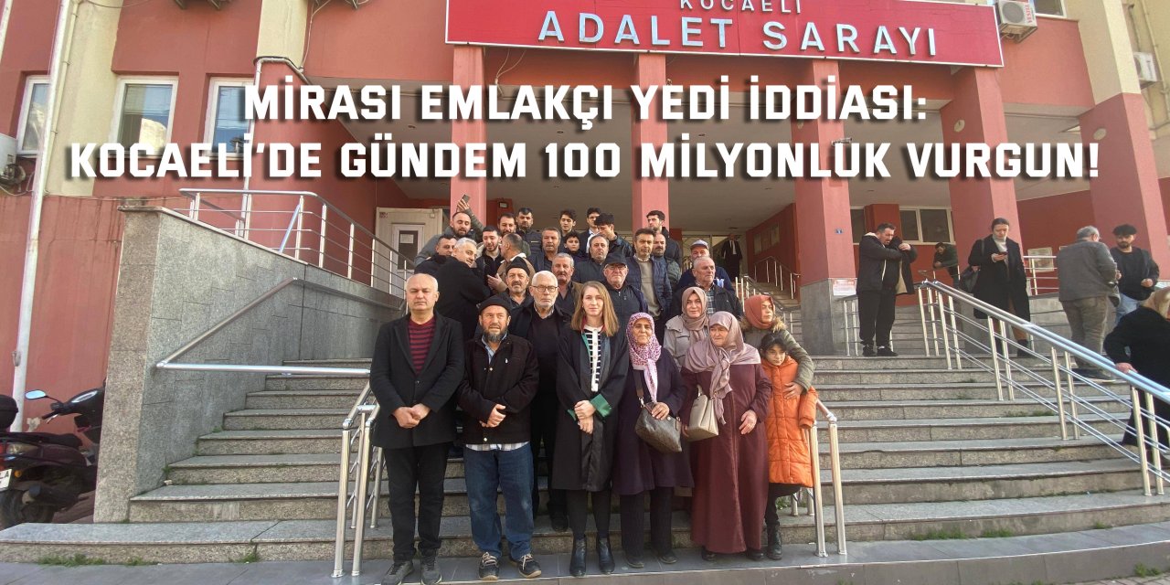 Mirası emlakçı yedi iddiası: Kocaeli’de gündem 100 milyonluk vurgun!