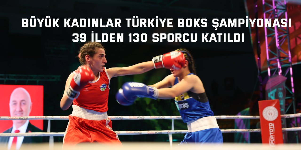 BÜYÜK KADINLAR TÜRKİYE BOKS ŞAMPİYONASI   39 ilden 130 sporcu katıldı