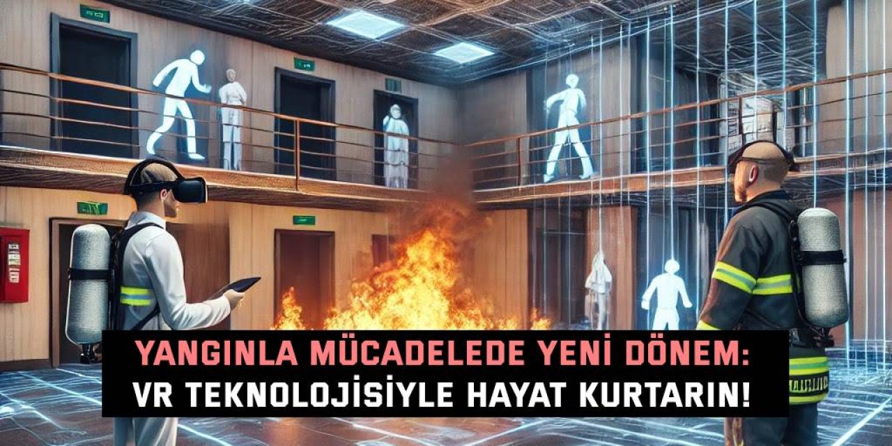 YANGINLA MÜCADELEDE YENİ DÖNEM:    VR teknolojisiyle hayat kurtarın!