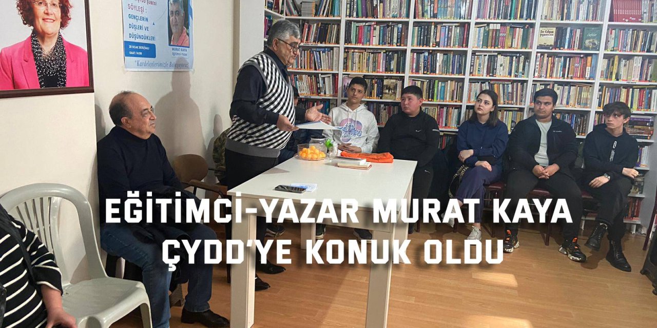 Eğitimci-Yazar Murat Kaya  ÇYDD’ye konuk oldu