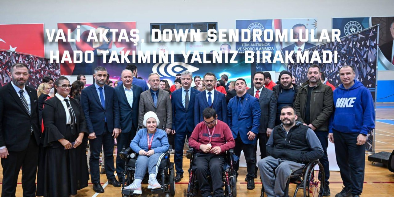 Vali Aktaş, Down Sendromlular  HADO takımını yalnız bırakmadı